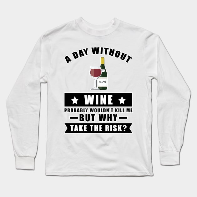 A day without Wine probably wouldn't kill me but why take the risk Long Sleeve T-Shirt by DesignWood Atelier